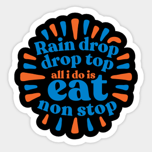 Rain drop drop top all I do is eat non stop Sticker